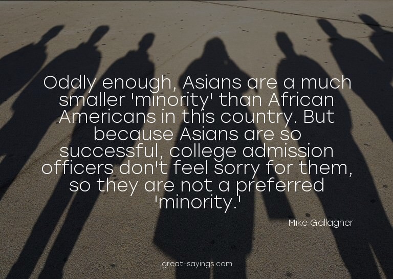 Oddly enough, Asians are a much smaller 'minority' than