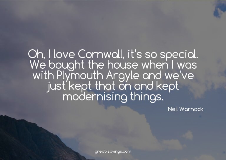 Oh, I love Cornwall, it's so special. We bought the hou