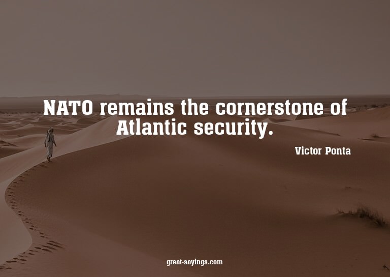 NATO remains the cornerstone of Atlantic security.

