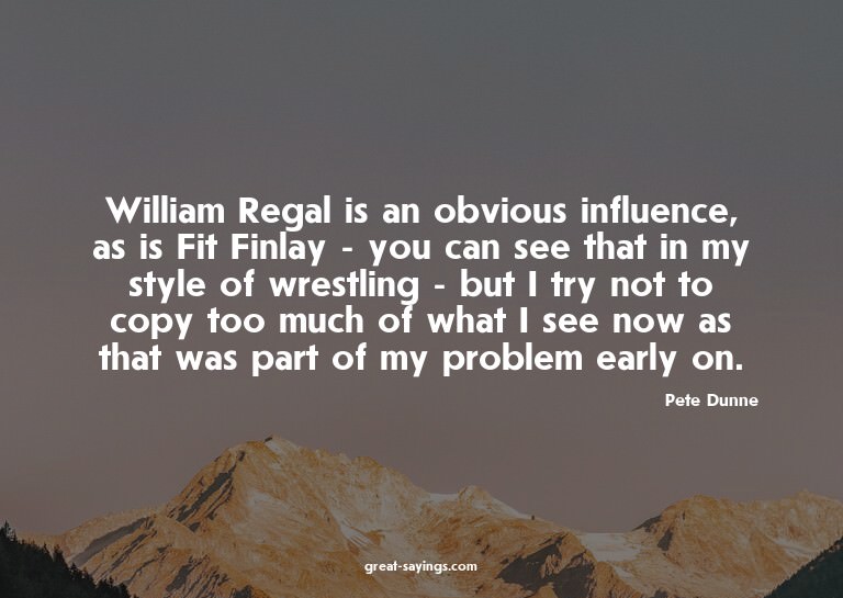William Regal is an obvious influence, as is Fit Finlay