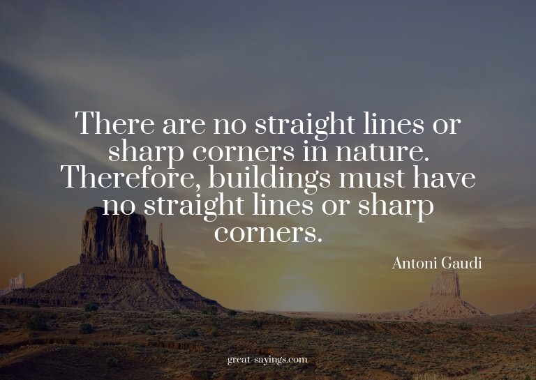 There are no straight lines or sharp corners in nature.