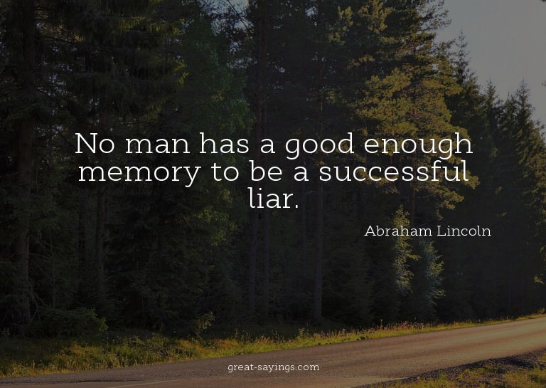 No man has a good enough memory to be a successful liar
