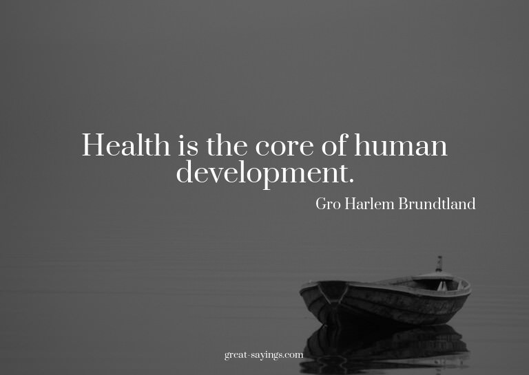Health is the core of human development.

