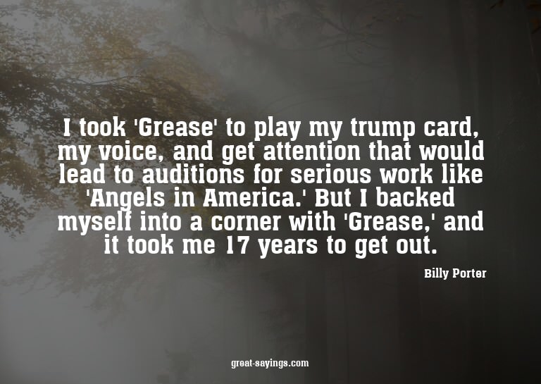 I took 'Grease' to play my trump card, my voice, and ge