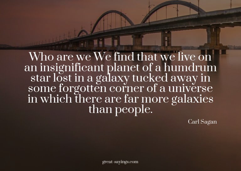 Who are we? We find that we live on an insignificant pl