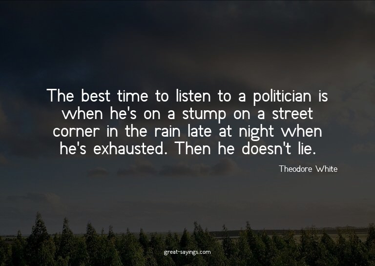 The best time to listen to a politician is when he's on