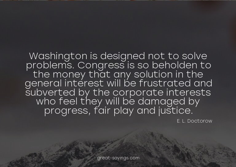 Washington is designed not to solve problems. Congress