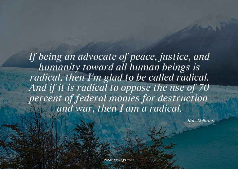 If being an advocate of peace, justice, and humanity to