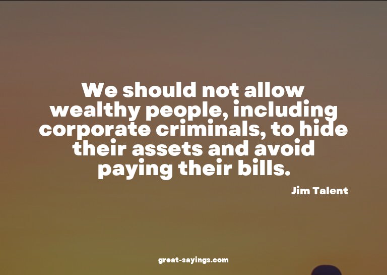 We should not allow wealthy people, including corporate
