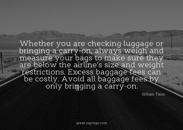 Whether you are checking luggage or bringing a carry-on
