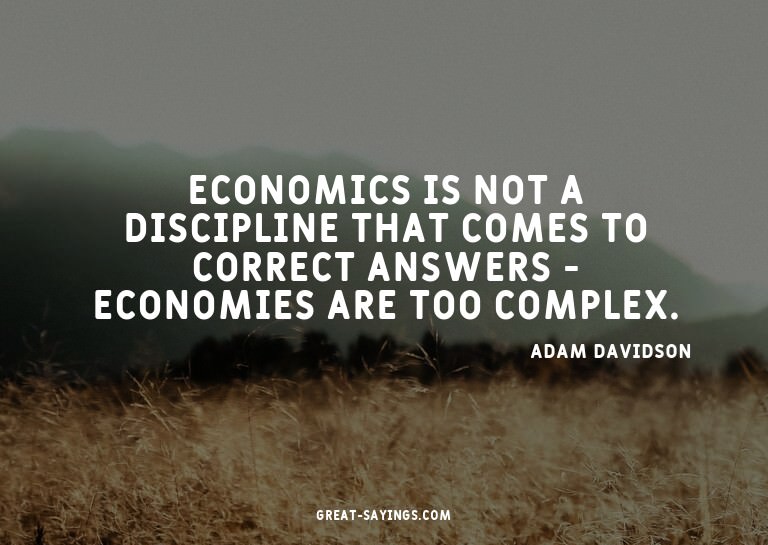 Economics is not a discipline that comes to correct ans