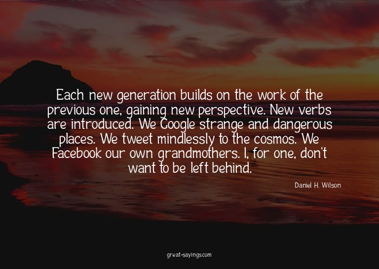 Each new generation builds on the work of the previous