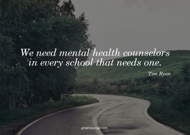 We need mental health counselors in every school that n