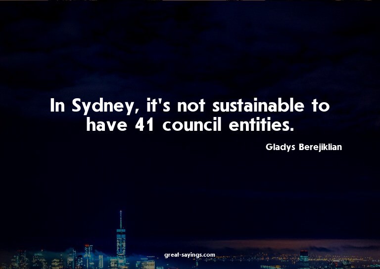 In Sydney, it's not sustainable to have 41 council enti