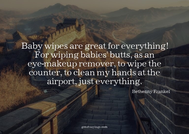 Baby wipes are great for everything! For wiping babies'