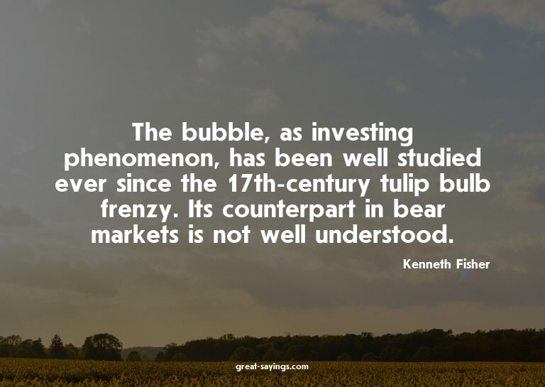 The bubble, as investing phenomenon, has been well stud