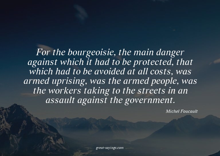 For the bourgeoisie, the main danger against which it h