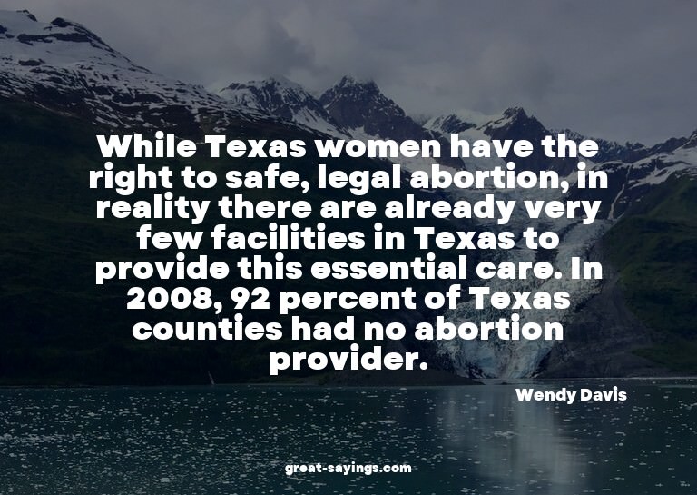 While Texas women have the right to safe, legal abortio