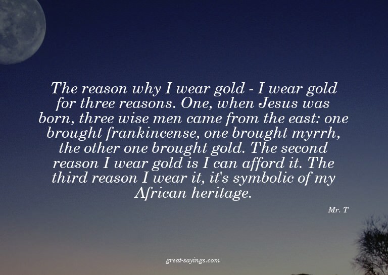 The reason why I wear gold - I wear gold for three reas