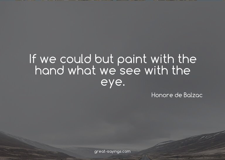 If we could but paint with the hand what we see with th