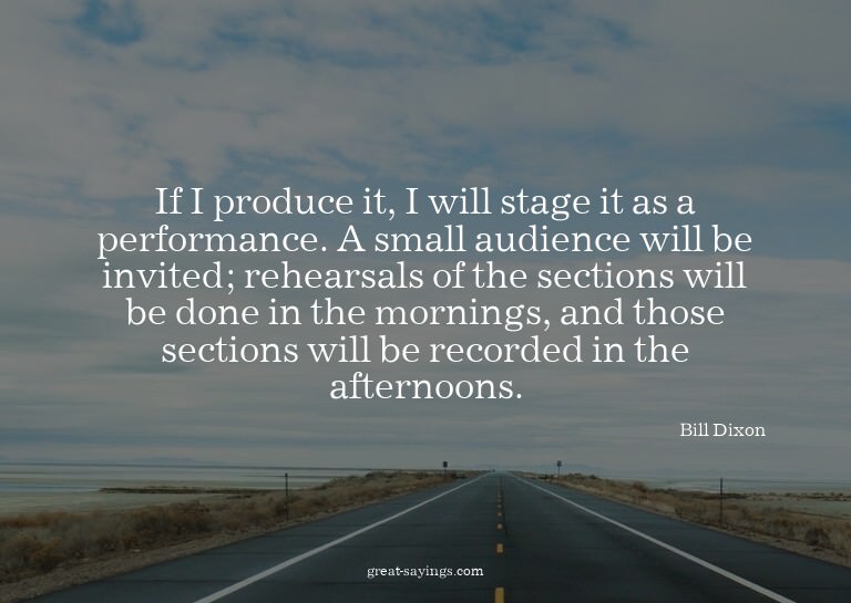 If I produce it, I will stage it as a performance. A sm