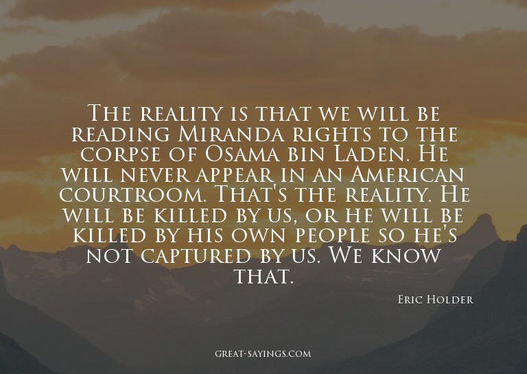 The reality is that we will be reading Miranda rights t