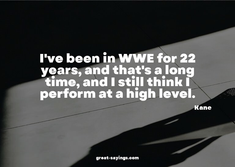 I've been in WWE for 22 years, and that's a long time,