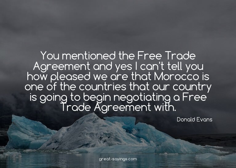 You mentioned the Free Trade Agreement and yes I can't