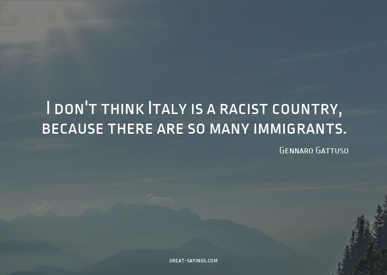 I don't think Italy is a racist country, because there