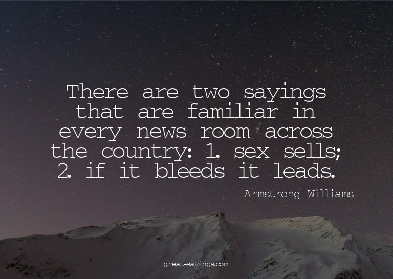 There are two sayings that are familiar in every news r