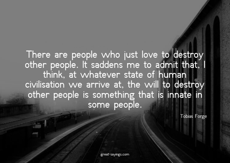 There are people who just love to destroy other people.