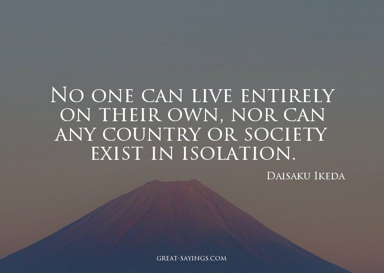 No one can live entirely on their own, nor can any coun