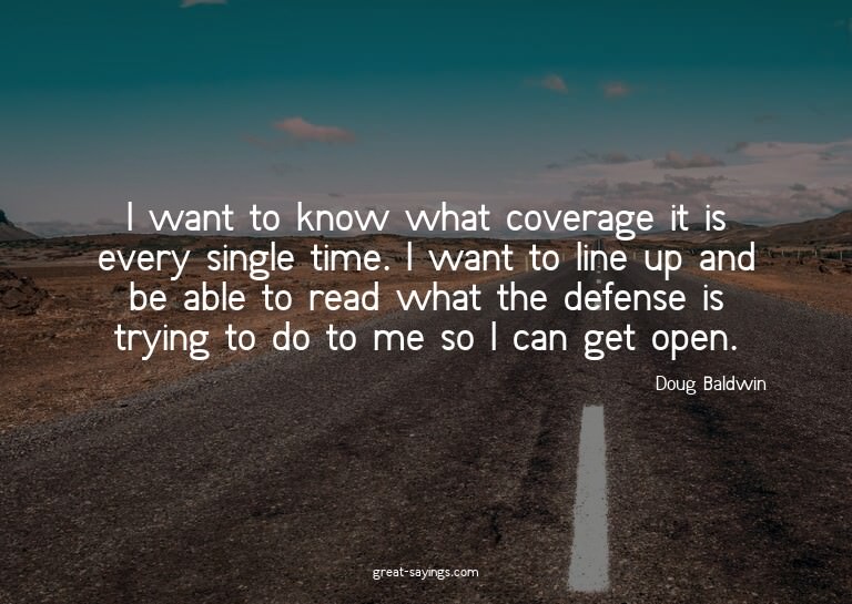 I want to know what coverage it is every single time. I