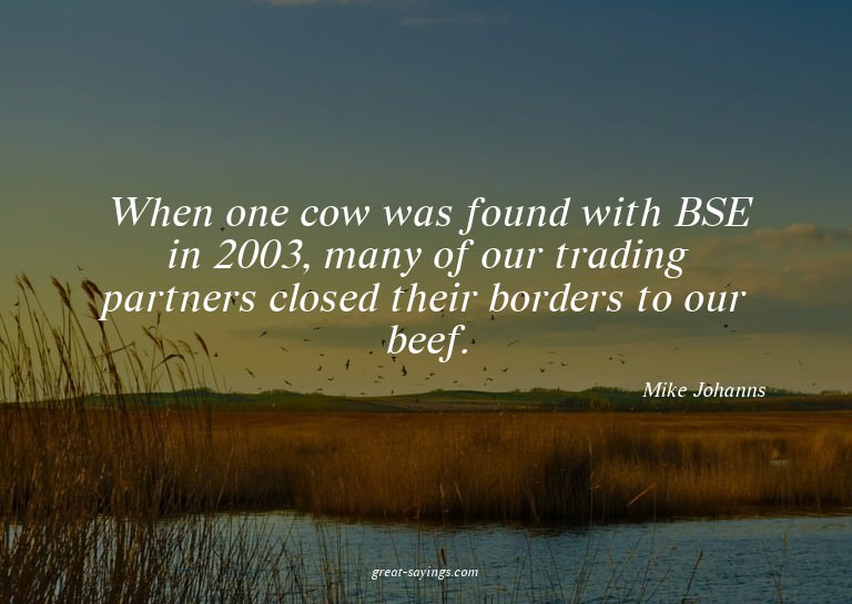 When one cow was found with BSE in 2003, many of our tr