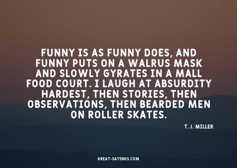 Funny is as funny does, and funny puts on a walrus mask