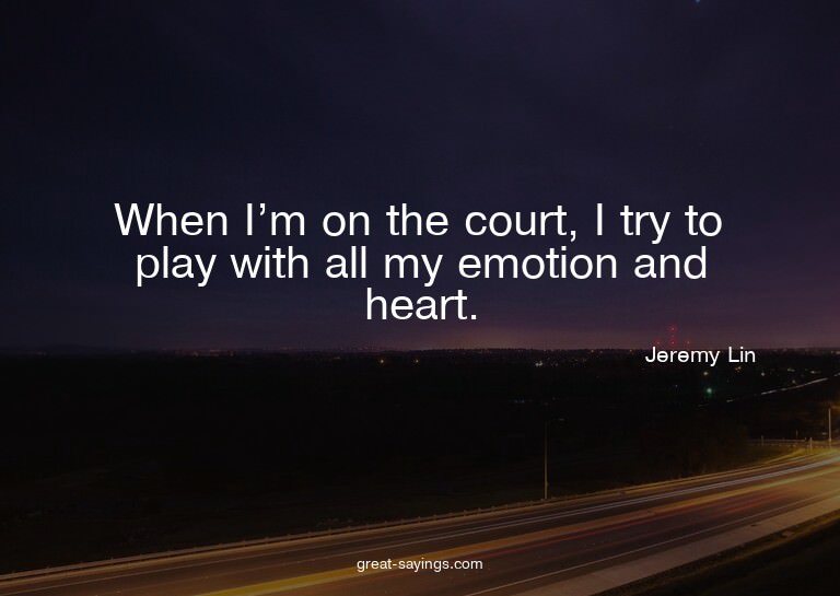 When I'm on the court, I try to play with all my emotio