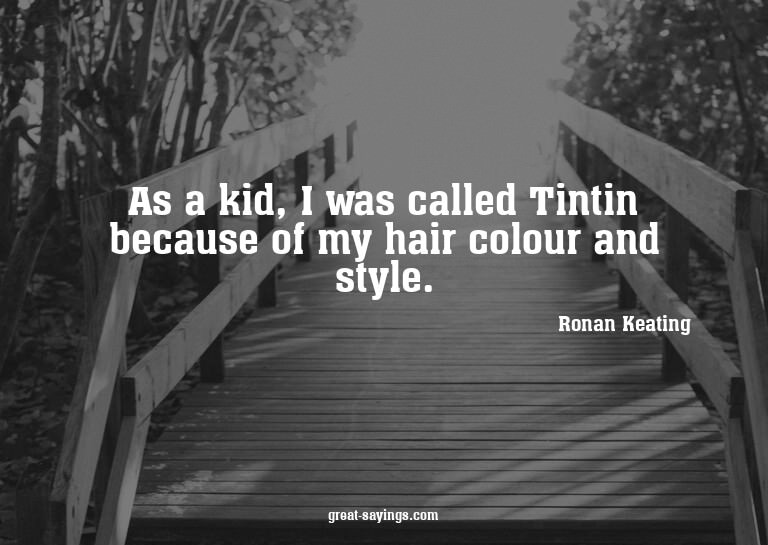 As a kid, I was called Tintin because of my hair colour