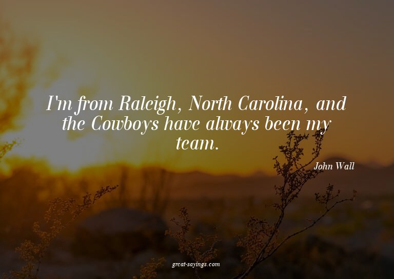I'm from Raleigh, North Carolina, and the Cowboys have