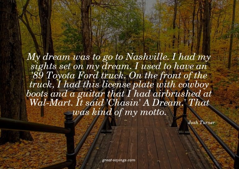 My dream was to go to Nashville. I had my sights set on