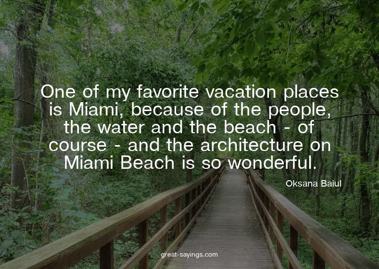 One of my favorite vacation places is Miami, because of