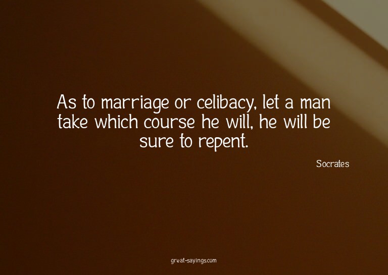 As to marriage or celibacy, let a man take which course