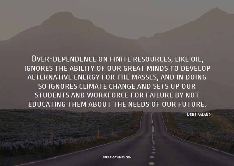 Over-dependence on finite resources, like oil, ignores