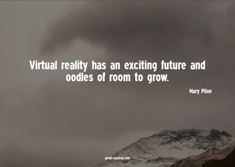 Virtual reality has an exciting future and oodles of ro