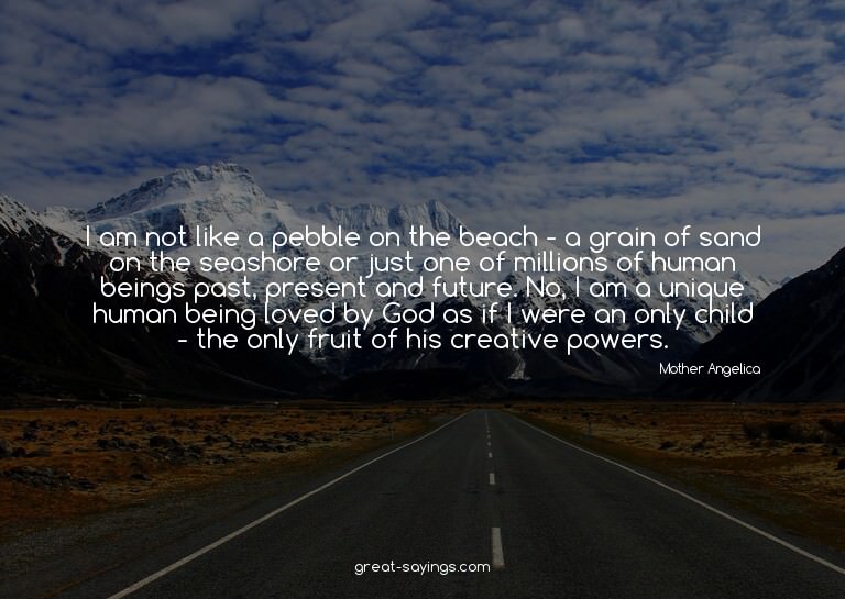 I am not like a pebble on the beach - a grain of sand o