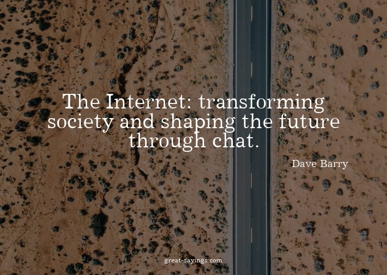 The Internet: transforming society and shaping the futu