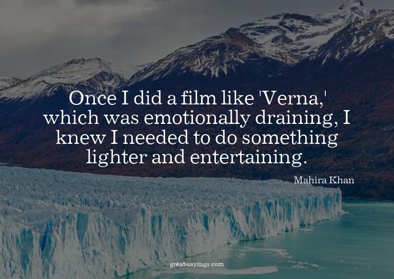Once I did a film like 'Verna,' which was emotionally d