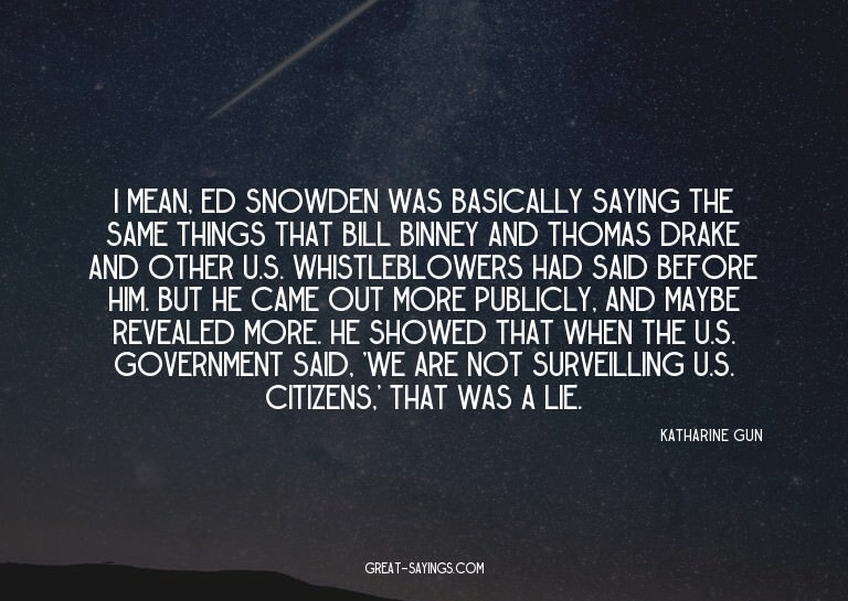 I mean, Ed Snowden was basically saying the same things