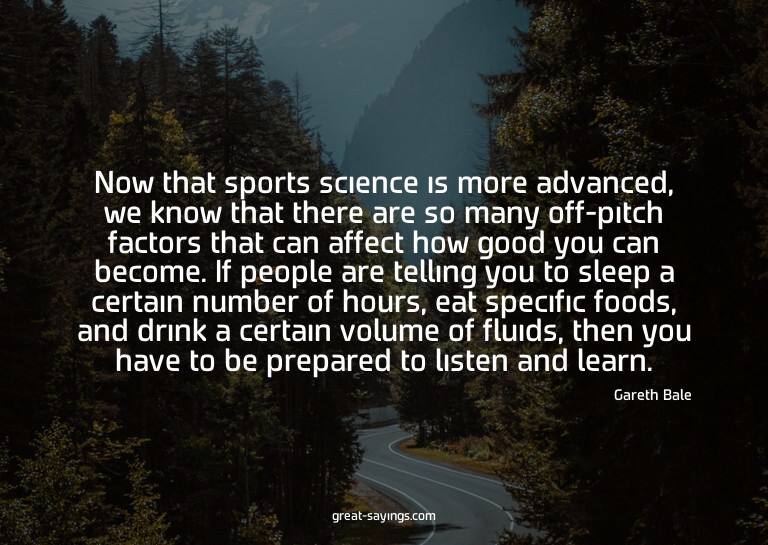 Now that sports science is more advanced, we know that