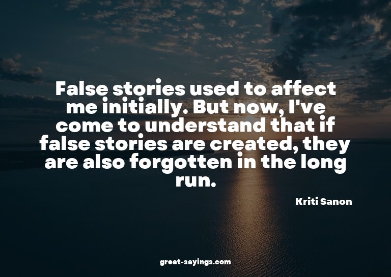 False stories used to affect me initially. But now, I'v