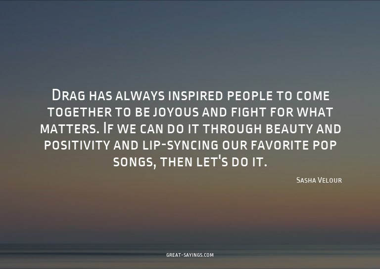 Drag has always inspired people to come together to be